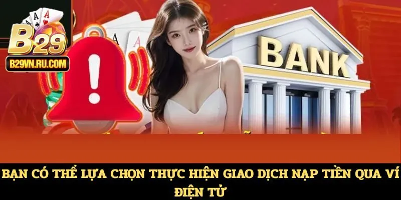 Bạn có thể lựa chọn thực hiện giao dịch nạp tiền qua ví điện tử