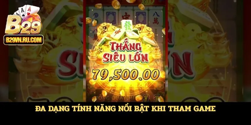 Đa dạng tính năng nổi bật khi tham game