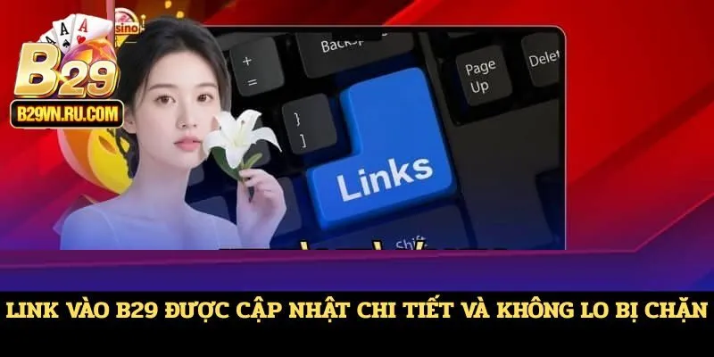 Link vào B29 được cập nhật chi tiết và không lo bị chặn