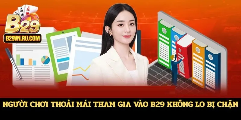 Người chơi thoải mái tham gia vào B29 không lo bị chặn