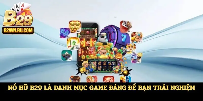 Nổ hũ B29 là danh mục game đáng để bạn trải nghiệm