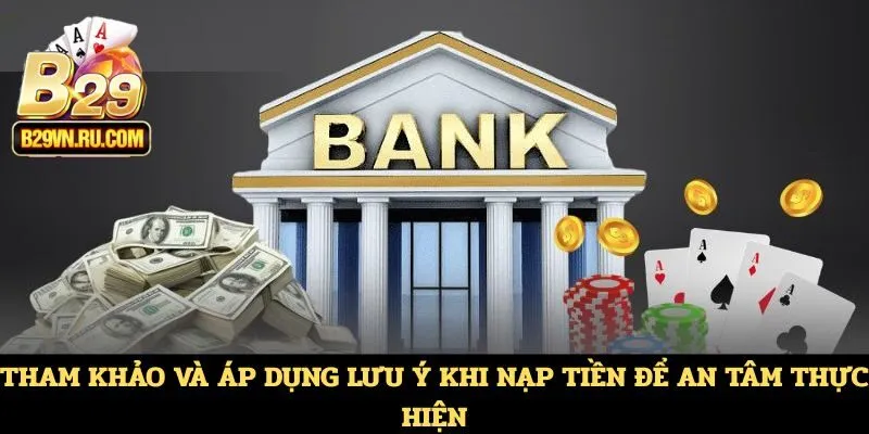 Tham khảo và áp dụng lưu ý khi nạp tiền để an tâm thực hiện
